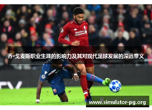 乔·戈麦斯职业生涯的影响力及其对现代足球发展的深远意义