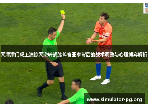 天津津门虎上演惊天逆转战胜长春亚泰背后的战术调整与心理博弈解析