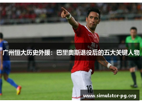 广州恒大历史外援：巴里奥斯退役后的五大关键人物