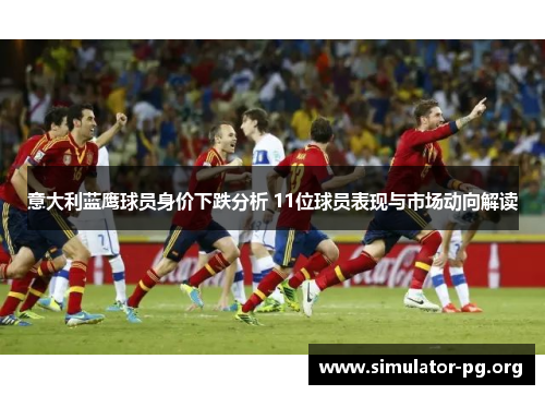 意大利蓝鹰球员身价下跌分析 11位球员表现与市场动向解读