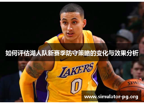 如何评估湖人队新赛季防守策略的变化与效果分析