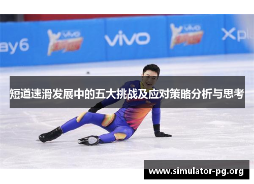 短道速滑发展中的五大挑战及应对策略分析与思考