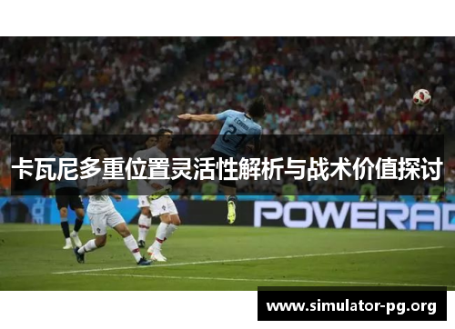 卡瓦尼多重位置灵活性解析与战术价值探讨