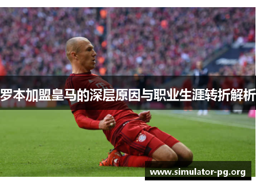 罗本加盟皇马的深层原因与职业生涯转折解析