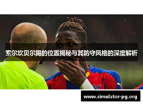 索尔坎贝尔踢的位置揭秘与其防守风格的深度解析