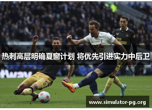 热刺高层明确夏窗计划 将优先引进实力中后卫