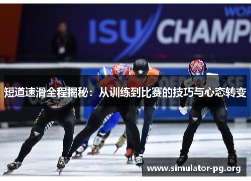 短道速滑全程揭秘：从训练到比赛的技巧与心态转变